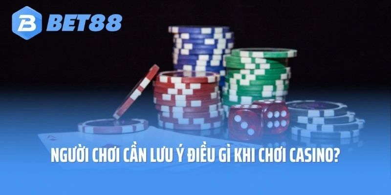 Người chơi cần lưu ý điều gì khi chơi Casino tại Bet88?