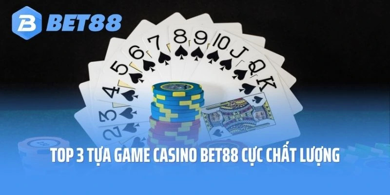 Top 3 tựa game Casino Bet88 cực chất lượng