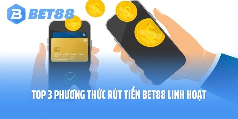 Top 3 phương thức rút tiền Bet88 linh hoạt