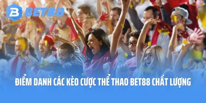 Điểm danh các kèo cược thể thao Bet88 chất lượng