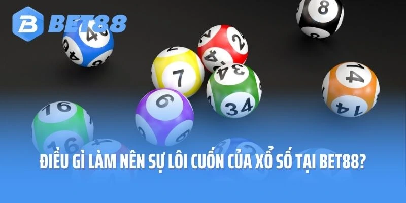Điều gì làm nên sự lôi cuốn của xổ số tại Bet88?