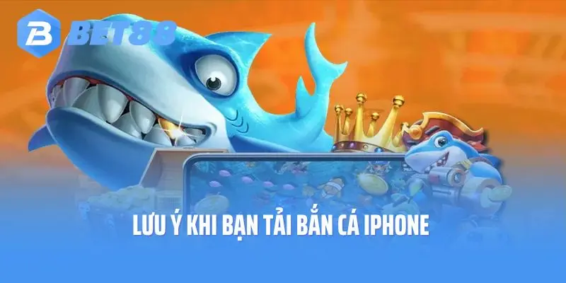 Lưu ý khi bạn tải bắn cá iPhone 